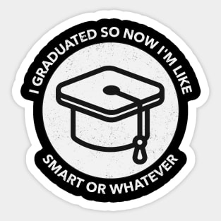 I Graduated So Now I'm Like Smart Or Whatever Sticker